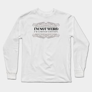 I'M NOT WEIRD I'M LIMITED EDITION Long Sleeve T-Shirt